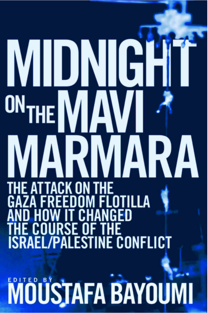 Midnight on the Mavi Marmara: The Attack on the Gaza Freedom Flotilla and How It Changed the Course of the Israel/Palestine Conflict by Moustafa Bayoumi