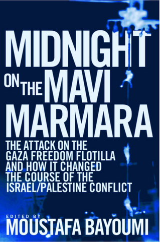 Midnight on the Mavi Marmara: The Attack on the Gaza Freedom Flotilla and How It Changed the Course of the Israel/Palestine Conflict by Moustafa Bayoumi
