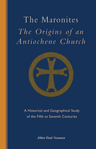The Maronites: The Origins of an Antiochene Church by Abbot Paul Naaman