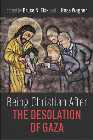 Being Christian After the Desolation of Gaza by Bruce N. Fisk and J. Ross Wagner