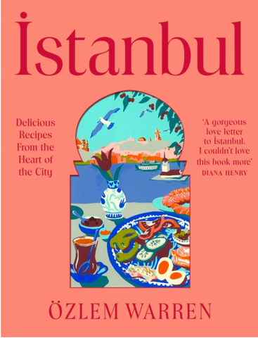 Istanbul: Delicious Recipes from the Heart of the City by Özlem Warren