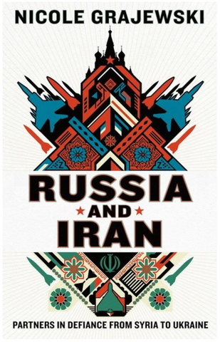 Russia and Iran: Partners in Defiance from Syria to Ukraine by Nicole Grajewski