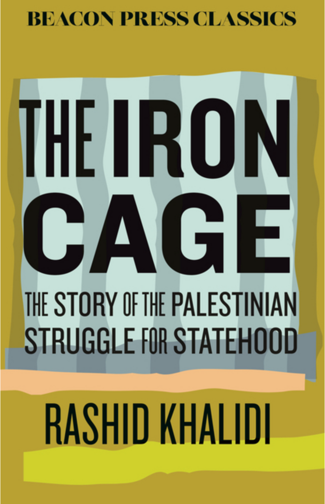 The Iron Cage: The Story of the Palestinian Struggle for Statehood by Rashid Khalidi