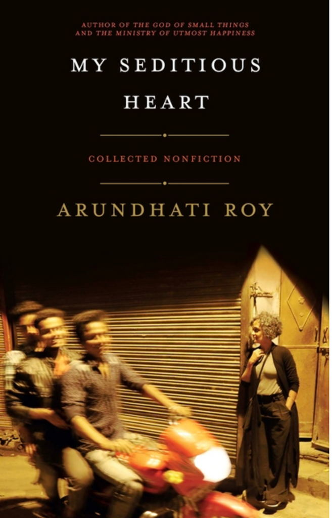 My Seditious Heart: Collected Nonfiction by Arundhati Roy