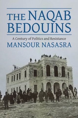 The Naqab Bedouins: A Century of Politics and Resistance by Mansour Nasasra
