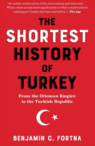 The Shortest History of Turkey: From the Ottoman Empire to the Turkish Republic by Benjamin C. Fortna