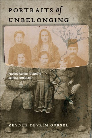 Portraits of Unbelonging: Photographic Journeys Across Borders by Zeynep Devrim Gürsel