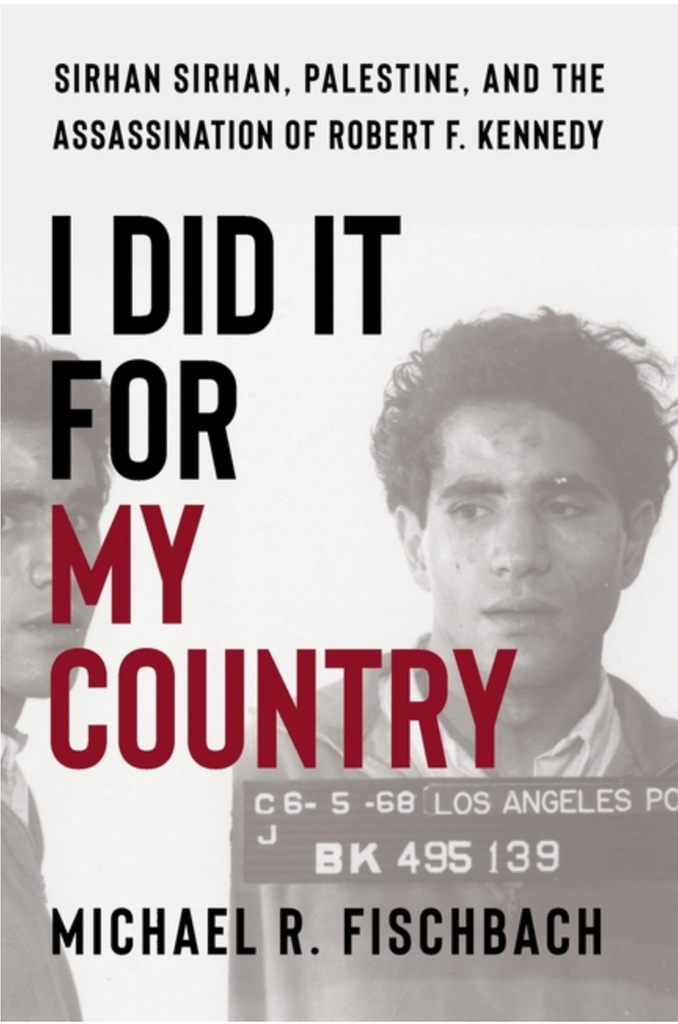 I Did It for My Country: Sirhan Sirhan, Palestine, and the Assassination of Robert F. Kennedy by Michael R. Fischbach