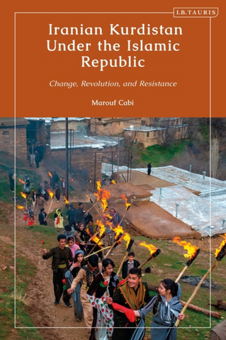 Iranian Kurdistan Under the Islamic Republic: Change, Revolution, and Resistance by Marouf Cabi