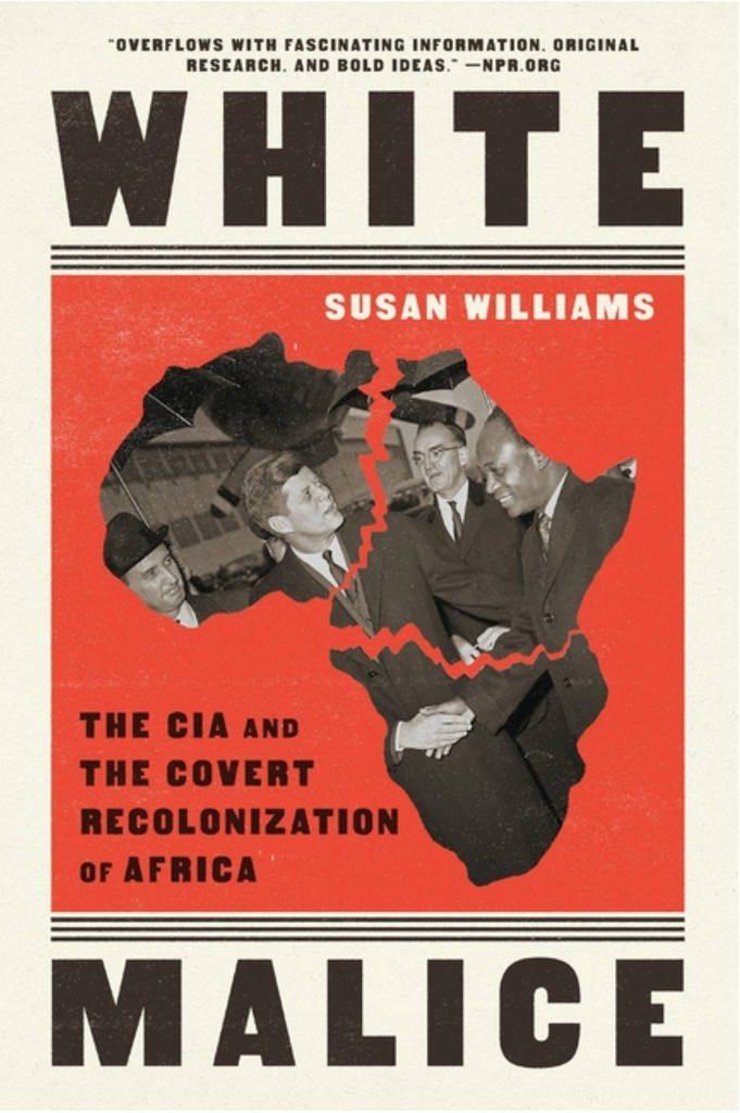 White Malice: The CIA and the Covert Recolonization of Africa by Susan Williams