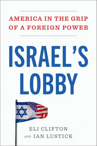 Israel's Lobby: America in the Grip of a Foreign Power by Eli Clifton and Ian S. Lustick