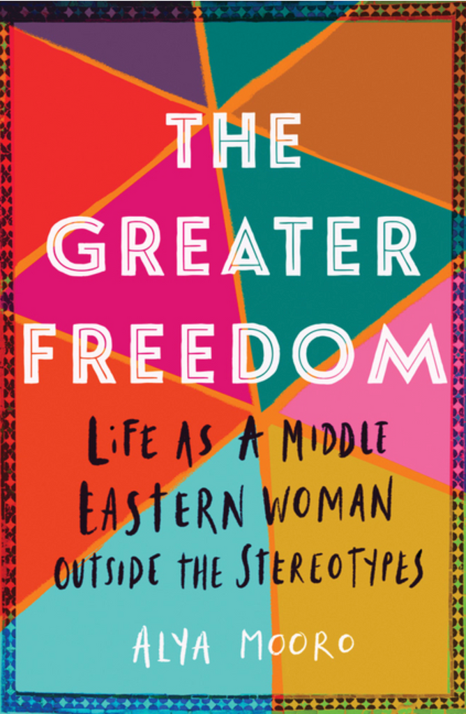 The Greater Freedom: Life as a Middle Eastern Woman Outside the Stereotypes by Alya Mooro