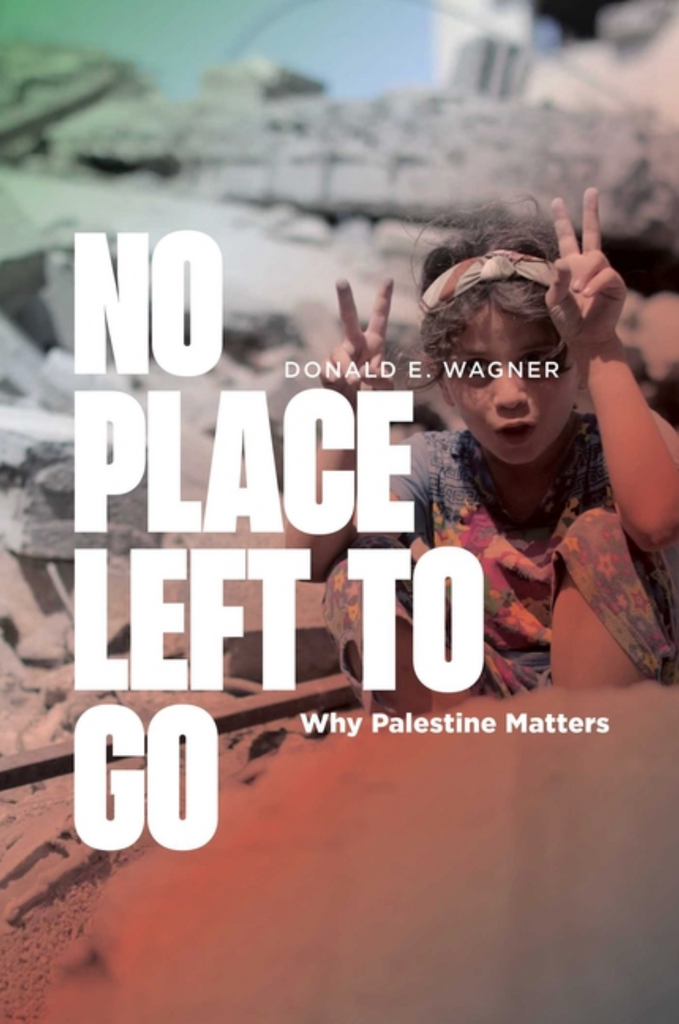 No Place Left to Go: Why Palestine Matters by Donald E. Wagner