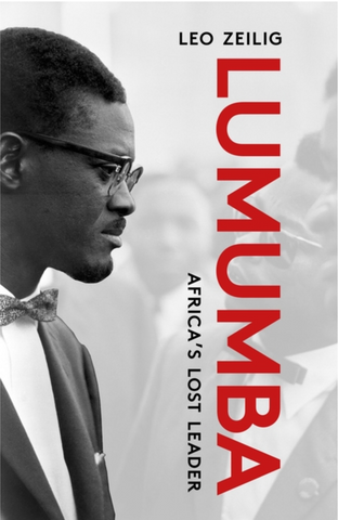 Lumumba: Africa's Lost Leader by Leo Zeilig