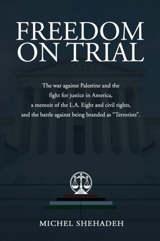 Freedom on Trial: The war against Palestine and the fight for justice in America a memoir of the L.A. Eight and civil rights, and the battle against being Branded as "Terrorists" by  Michel Shehadeh