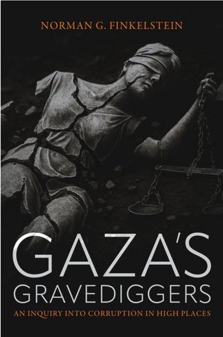 Gaza's Gravediggers: An Inquiry Into Corruption in High Places by Norman Finkelstein
