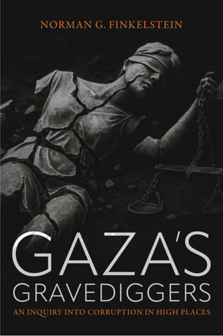 Gaza's Gravediggers: An Inquiry Into Corruption in High Places by Norman Finkelstein
