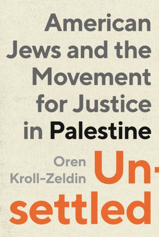 Unsettled: American Jews and the Movement for Justice in Palestine by Oren Kroll-Zeldin