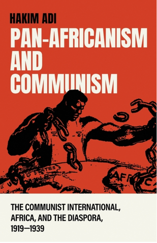 Pan-Africanism and Communism: The Communist International, Africa, and the Diaspora, 1919-1939 by Hakim Adi