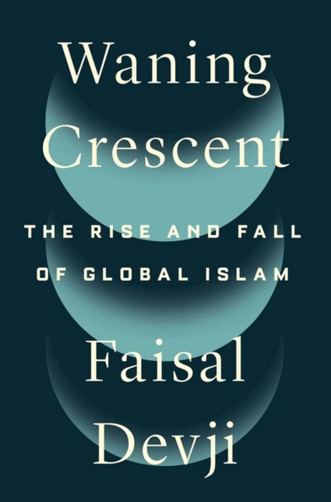 Waning Crescent: The Rise and Fall of Global Islam by Faisal Devji