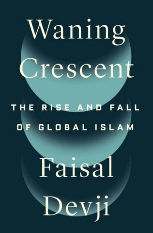 Waning Crescent: The Rise and Fall of Global Islam by Faisal Devji