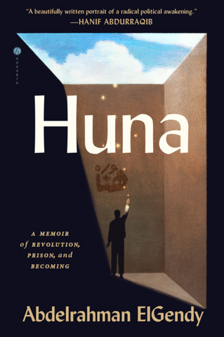 Huna: A Memoir of Revolution, Prison, and Becoming by Abdelrahman ElGendy