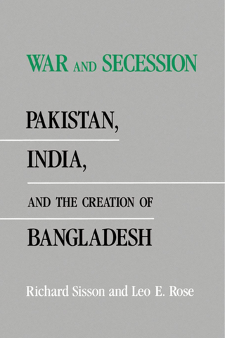 War and Secession: Pakistan, India, and the Creation of Bangladesh by Richard Sisson