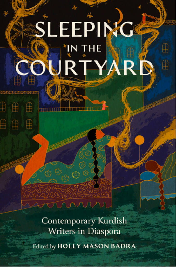 Sleeping in the Courtyard: Contemporary Kurdish Writers in Diaspora edited by Holly Mason Badra