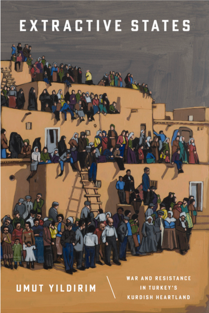 Extractive States: War and Resistance in Turkey's Kurdish Heartland by Umut Yıldırım