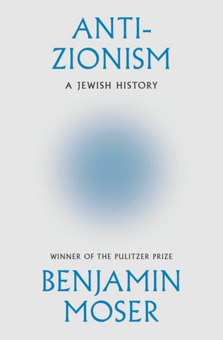 Anti-Zionism: A Jewish History by Benjamin Moser