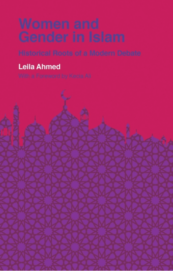 Women and Gender in Islam: Historical Roots of a Modern Debate by Leila Ahmed