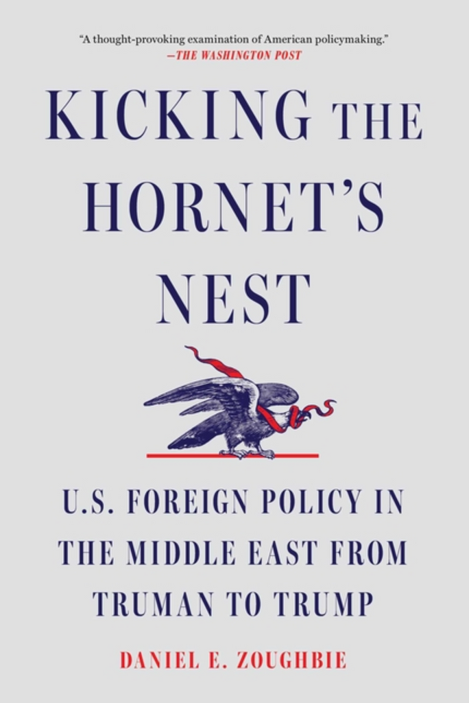Kicking the Hornet's Nest: U.S. Foreign Policy in the Middle East from Truman to Trump by Daniel Zoughbie