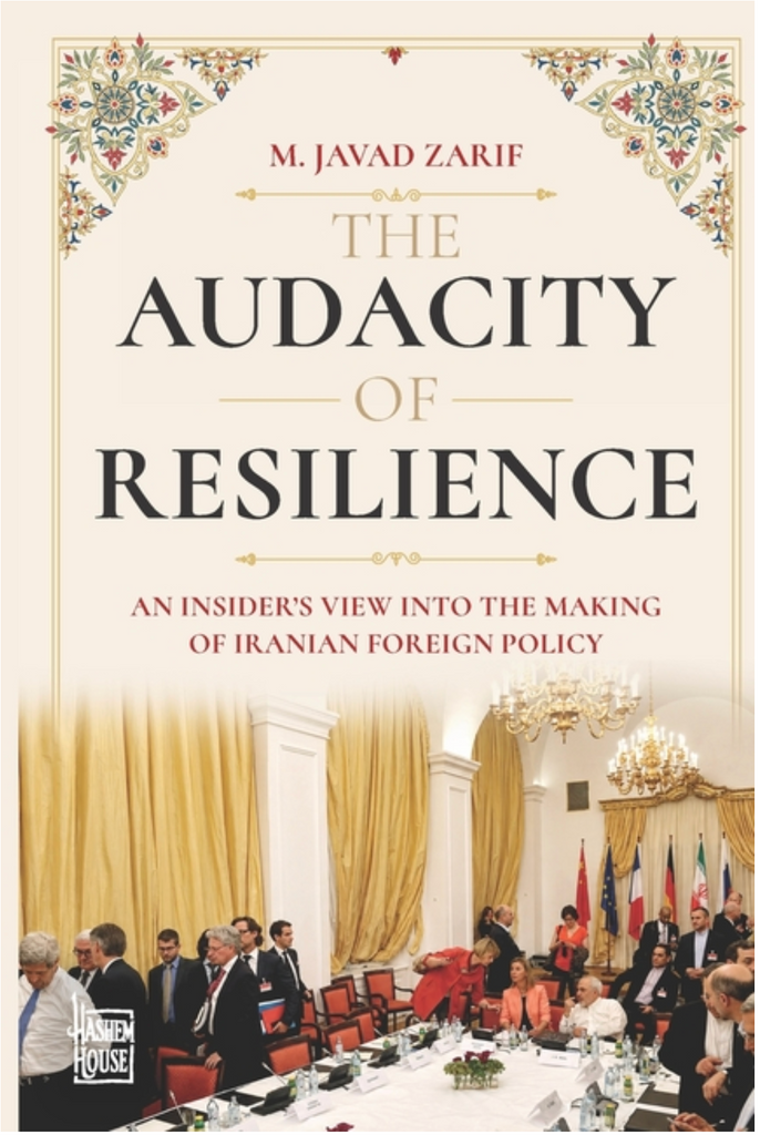 The Audacity of Resilience: An Insider's View Into The Making Of Iranian Foreign Policy by M. Javad Zarif