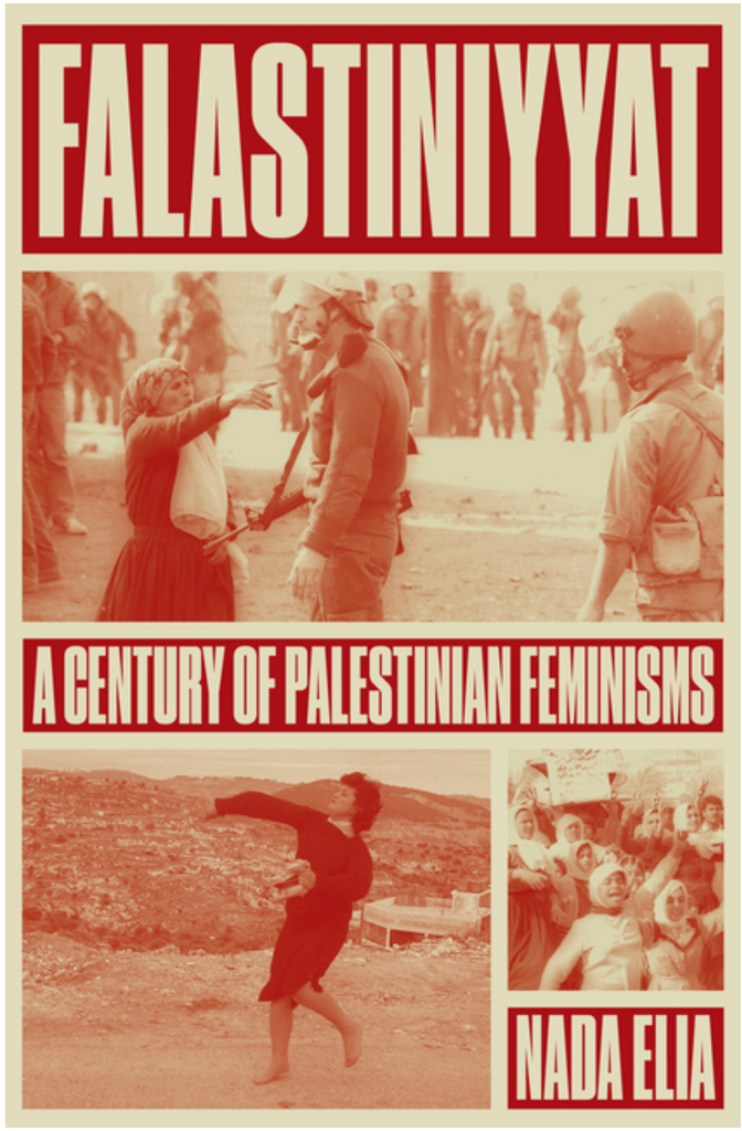 Falastiniyyat: A Century of Palestinian Feminisms by Nada Elia
