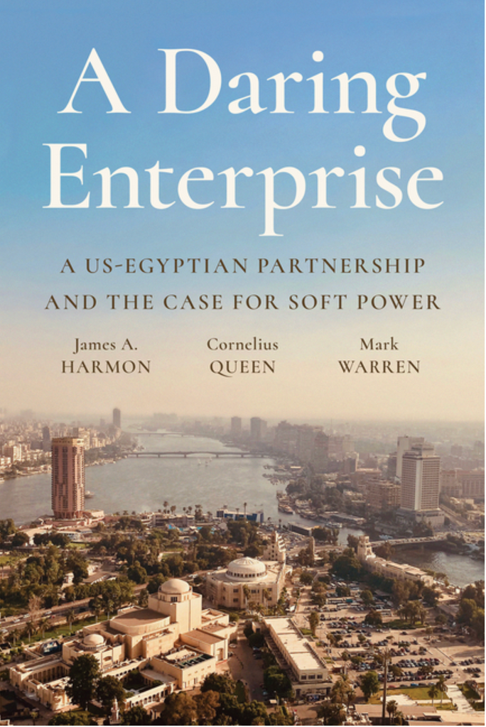 A Daring Enterprise: A Us-Egyptian Partnership and the Case for Soft Power by James A. Harmon, Cornelius Queen and Mark Warren