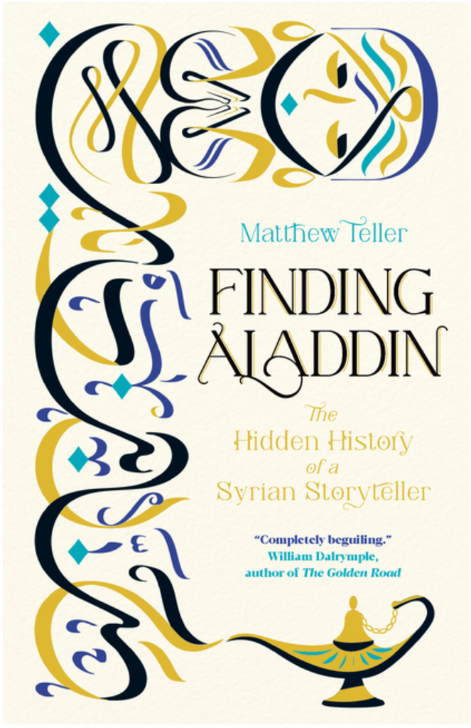 Finding Aladdin: The Hidden History of a Syrian Storyteller by Matthew Teller