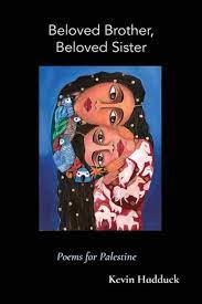 Beloved Brother, Beloved Sister: Poems for Palestine by Kevin Hadduck
