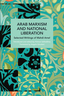 Arab Marxism and National Liberation: Selected Writings of Mahdi Amel (Historical Materialism)