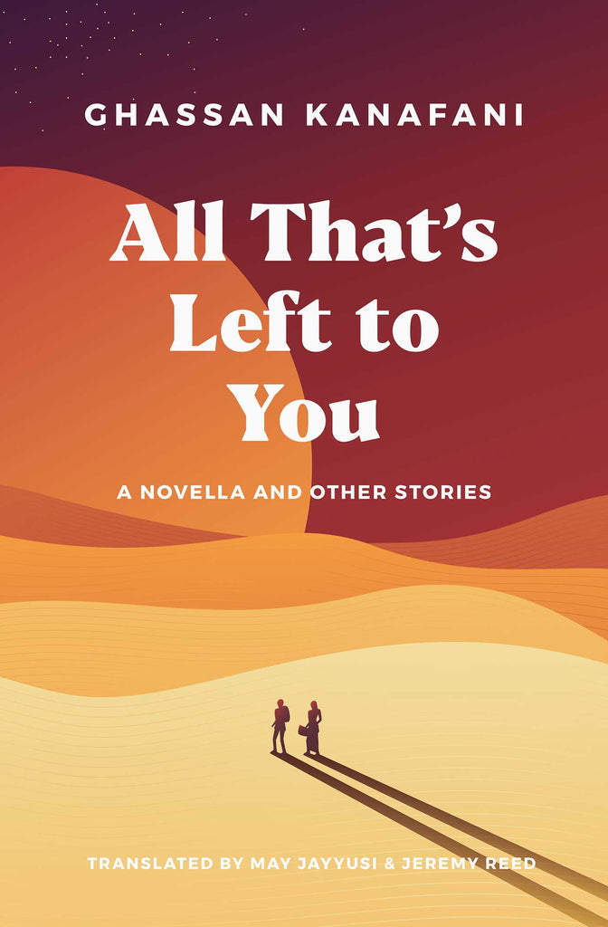 All That's Left to You: A Novella and Short Stories by Ghassan Kanafani