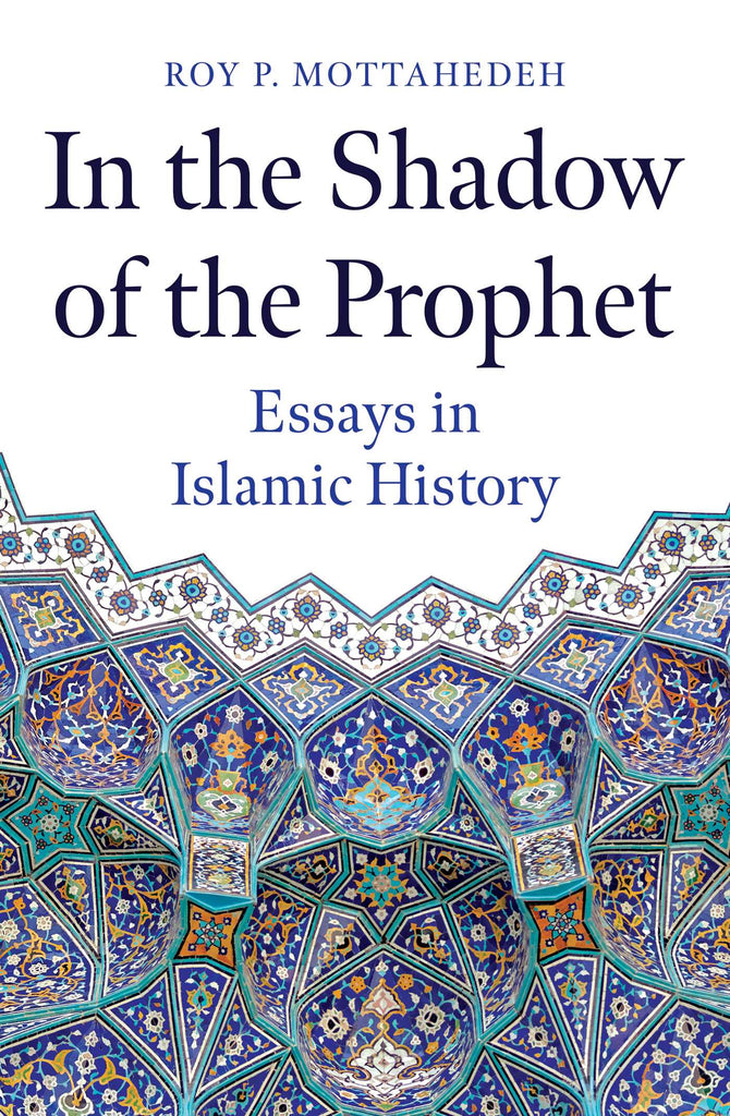 In the Shadow of the Prophet: Essays in Islamic History by Roy P. Mottahedeh