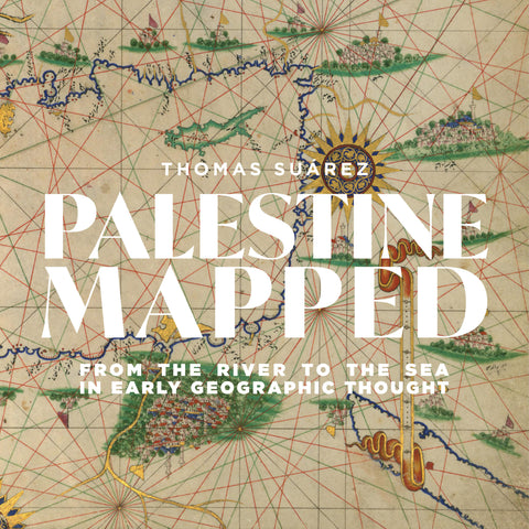 PREORDER: Palestine Mapped: From the River to the Sea in Early Geographic Thought by Thomas Suárez