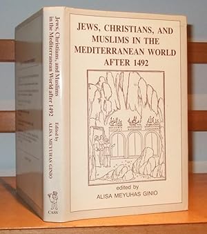 Jews, Christians, and Muslims in the Mediterranean World After 1492 by Alisa Meyuhas Ginio