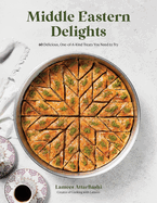 Middle Eastern Delights: 60 Delicious, One-Of-A-Kind Treats You Need to Try by Lamees Attar-Bashi