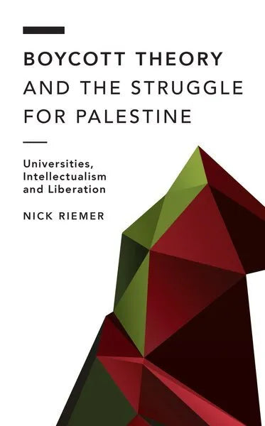 Boycott Theory and the Struggle for Palestine: Universities, Intellectualism and Liberation by Nick Riemer