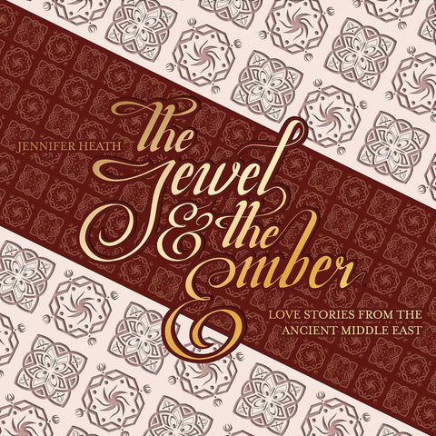 The Jewel and the Ember: Love Stories from the Ancient Middle East by Jennifer Heath