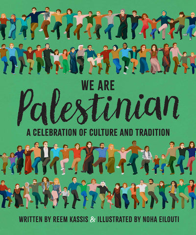 We Are Palestinian: A Celebration of Culture and Tradition by Reem Kassis and Noha Eilouti