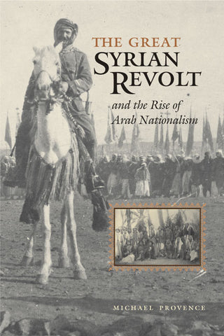 The Great Syrian Revolt and the Rise of Arab Nationalism by Michael Provence