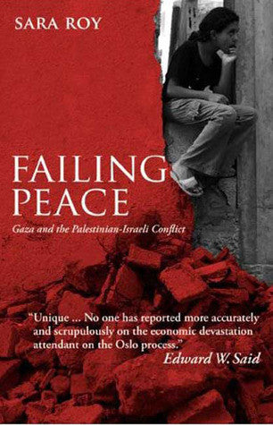 Failing Peace: Gaza and the Palestinian-Israeli Conflict by Sara Roy