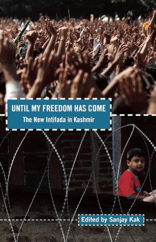 Until My Freedom Has Come: The New Intifada in Kashmir by Sanjay Kak
