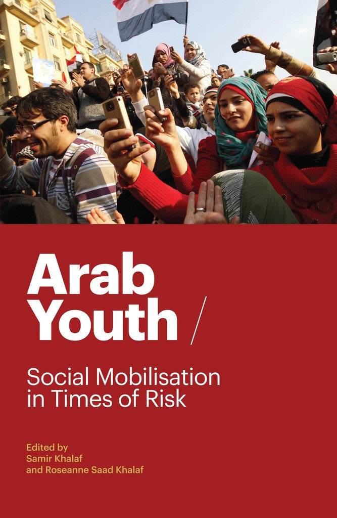 Arab Youth: Social Mobilisation in Times of Risk by Samir Khalaf and Roseanne Saad Khalaf